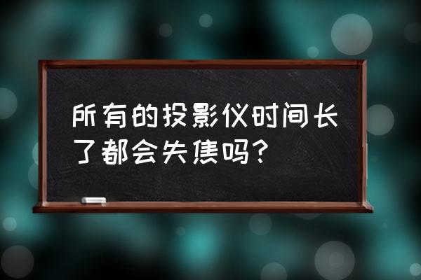 激光投影机镜头会热胀冷缩吗 所有的投影仪时间长了都会失焦吗？