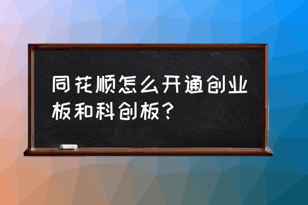 同花顺开户能买创业板吗 同花顺怎么开通创业板和科创板？