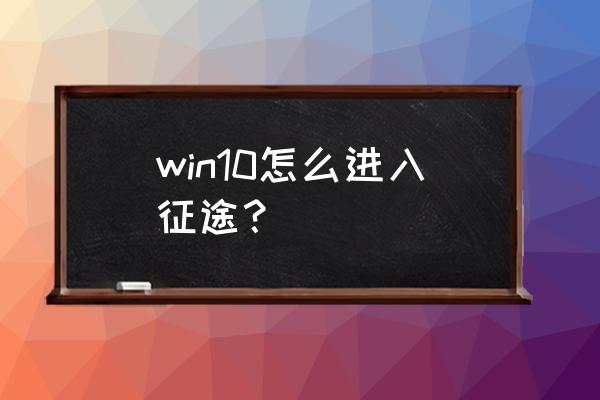 征途小孩界面怎么打开 win10怎么进入征途？