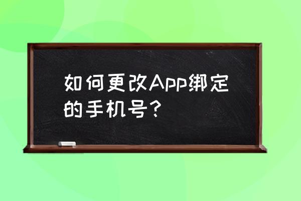 搜狐怎么更换手机号 如何更改App绑定的手机号？