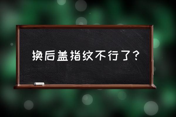 手机后盖指纹识别能换吗 换后盖指纹不行了？