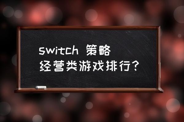 策略经营有什么游戏 switch 策略经营类游戏排行？