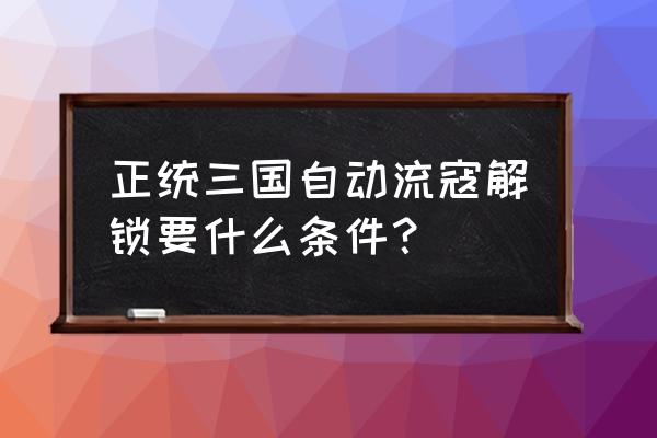 正统三国怎么打流寇 正统三国自动流寇解锁要什么条件？