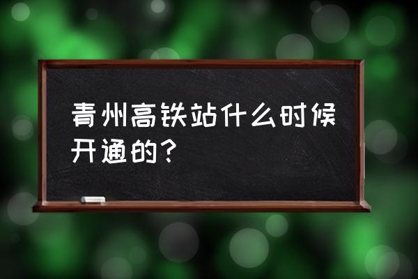 青州至济南动车在哪坐 青州高铁站什么时候开通的？