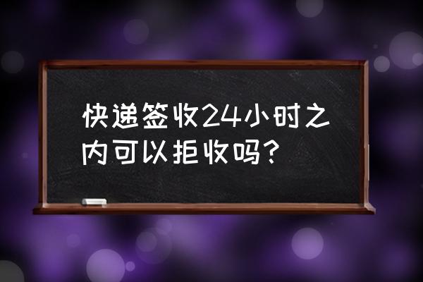 快递ems几天可以拒签 快递签收24小时之内可以拒收吗？