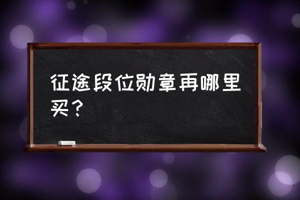 征途2s国战勋章在哪换 征途段位勋章再哪里买？