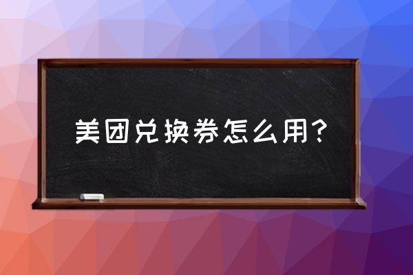 和包兑换的美团怎么用 美团兑换券怎么用？