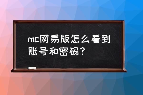 我的世界怎样查看账号密码是多少 mc网易版怎么看到账号和密码？