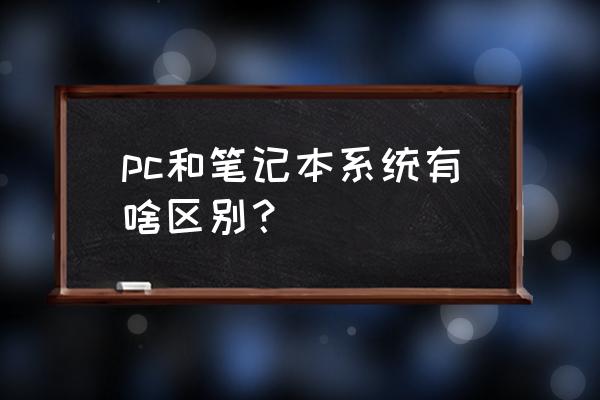 笔记本电脑pc是什么 pc和笔记本系统有啥区别？