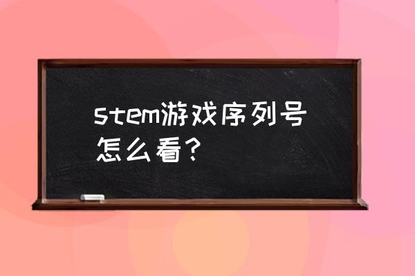 steam游戏序列号如何查看 stem游戏序列号怎么看？