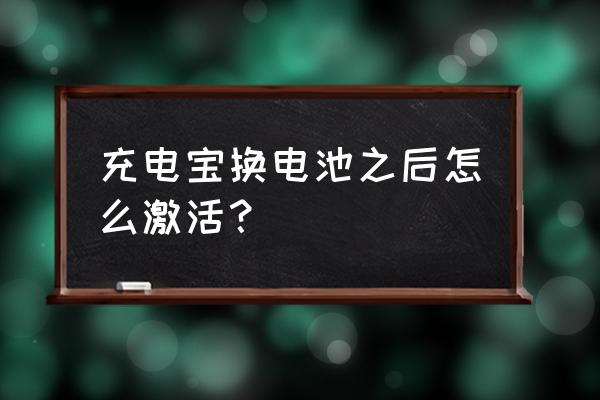 如何激活充电宝锂电池 充电宝换电池之后怎么激活？