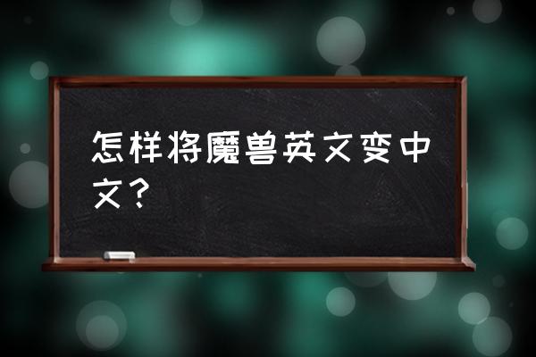 魔兽魔盒怎么弄成中文 怎样将魔兽英文变中文？