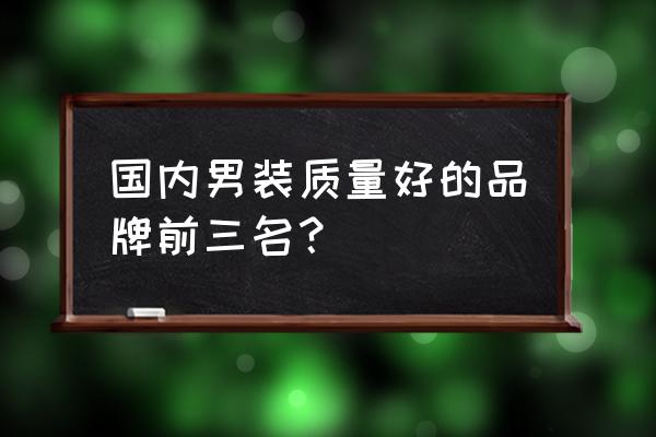 在中国男装哪个品牌卖得最好 国内男装质量好的品牌前三名？