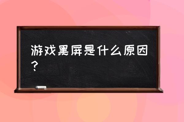 玩游戏老是黑屏怎么办 游戏黑屏是什么原因？