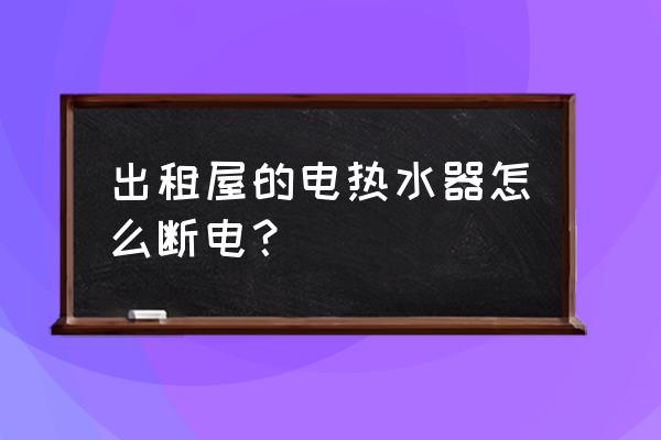 热水器用遥控器能断开电源吗 出租屋的电热水器怎么断电？