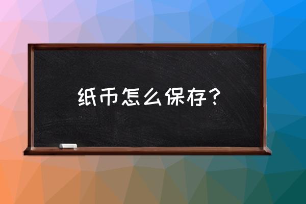 收藏2元纸币需要注意些什么 纸币怎么保存？