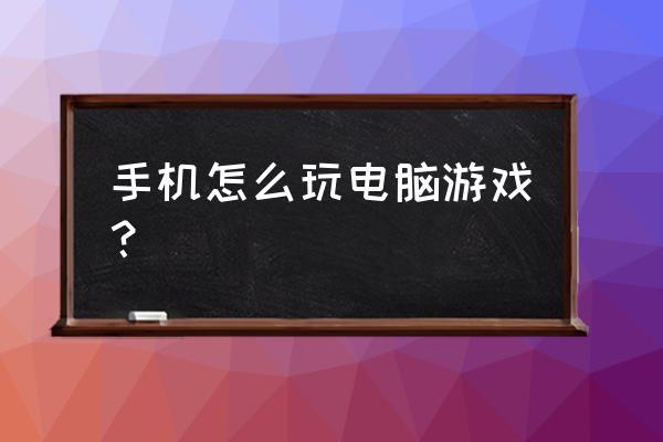 如何在手机上玩网游啊 手机怎么玩电脑游戏？