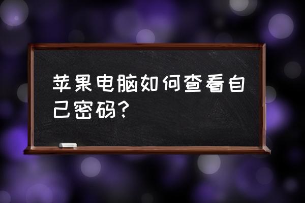 苹果电脑如何查看用户名和密码 苹果电脑如何查看自己密码？