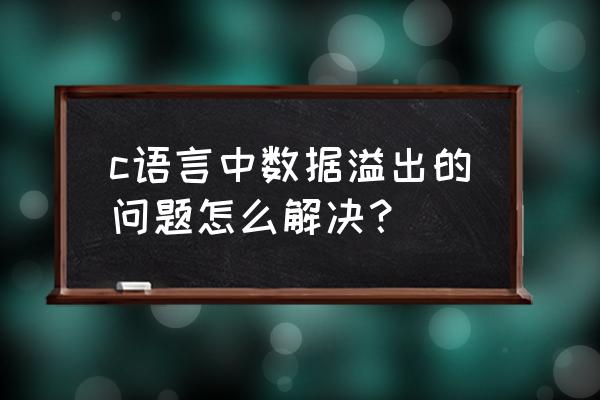 c语言数据溢出是如何处理 c语言中数据溢出的问题怎么解决？