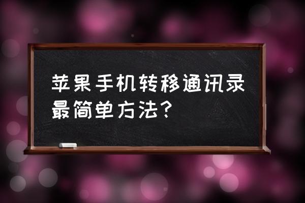 苹果手机号码怎样复制联系人 苹果手机转移通讯录最简单方法？