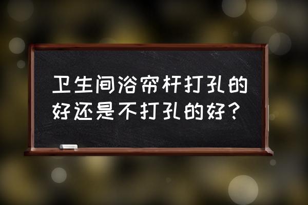 浴帘打孔还是不打孔 卫生间浴帘杆打孔的好还是不打孔的好？