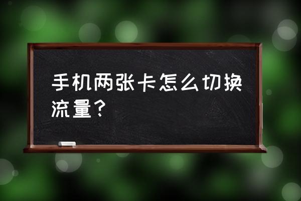 一个手机用两张卡怎么用流量 手机两张卡怎么切换流量？