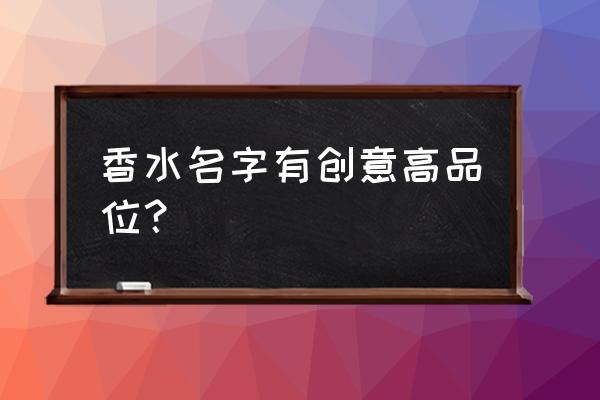 香水有哪些名字 香水名字有创意高品位？