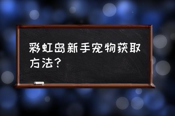 彩虹岛小草宠物如何设置拾取 彩虹岛新手宠物获取方法？