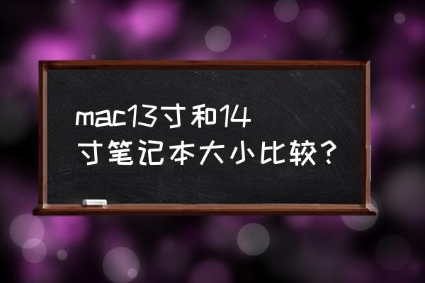 笔记本电脑13英寸小吗 mac13寸和14寸笔记本大小比较？