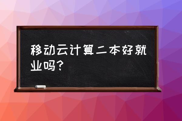 云计算找工作学历重要吗 移动云计算二本好就业吗？