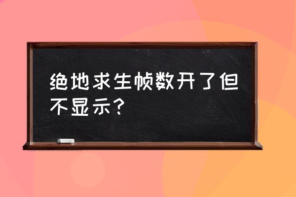 绝地求生端游怎么显示帧数 绝地求生帧数开了但不显示？