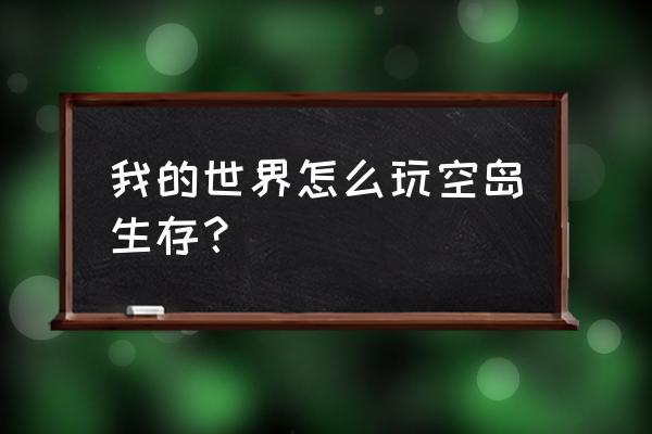 我的世界空岛需要什么 我的世界怎么玩空岛生存？