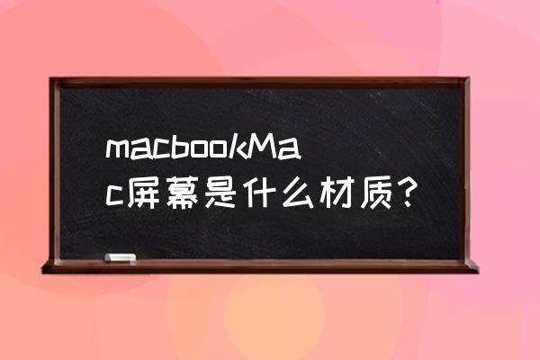 苹果电脑是什么显示屏 macbookMac屏幕是什么材质？