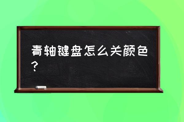 机械键盘怎么锁定颜色 青轴键盘怎么关颜色？