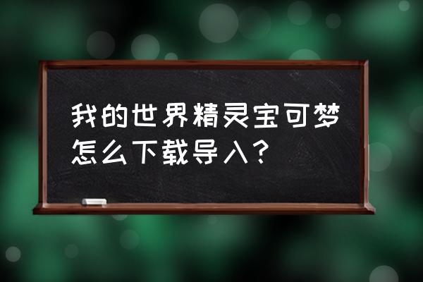 我的世界口袋妖怪编辑器在哪 我的世界精灵宝可梦怎么下载导入？