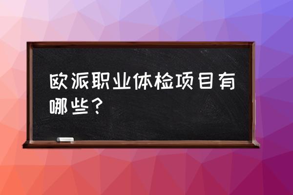 成都欧派智能家居做保安怎样 欧派职业体检项目有哪些？