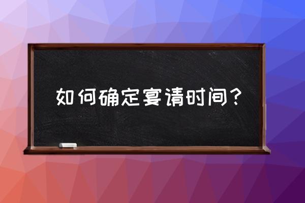 结婚当天晚上可以请客吗 如何确定宴请时间？