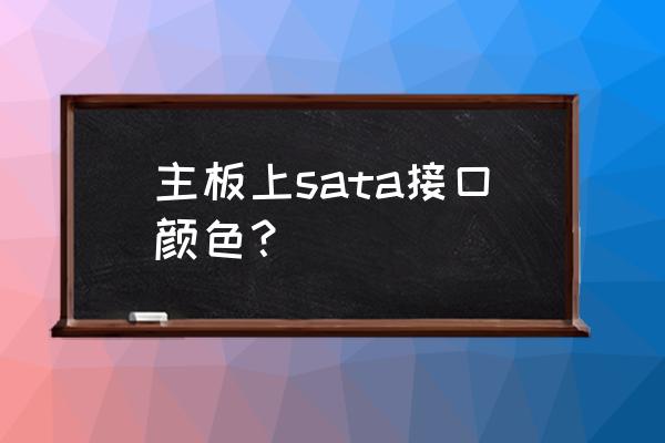 主板上白色的接口是啥原因 主板上sata接口颜色？