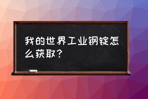 我的世界工业机器基础外壳怎么做 我的世界工业钢锭怎么获取？