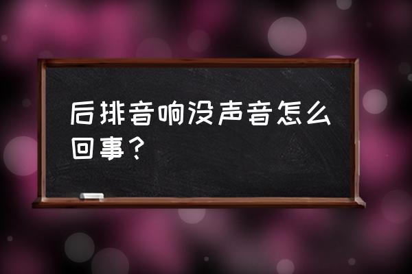 为什么汽车后座喇叭没声 后排音响没声音怎么回事？