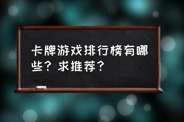 卡牌游戏排行榜是怎样的 卡牌游戏排行榜有哪些？求推荐？