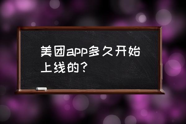 美团贵州什么时候上线 美团app多久开始上线的？