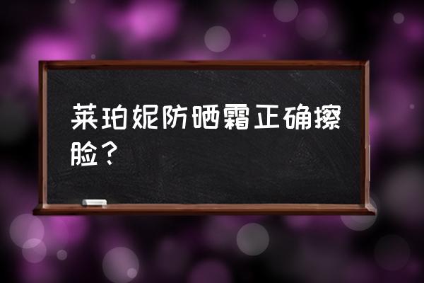 莱伯妮防晒霜是物理防晒吗 莱珀妮防晒霜正确擦脸？