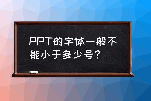 ppt字体多大合适 PPT的字体一般不能小于多少号？