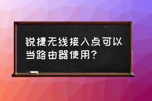 扩展器可以直接当路由器吗 锐捷无线接入点可以当路由器使用？