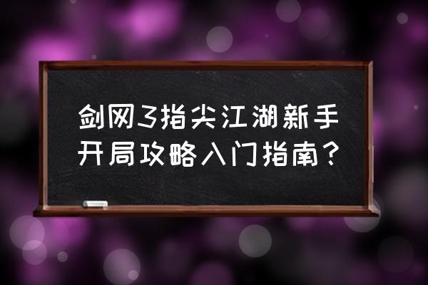 剑网三手游怎么提升战斗力 剑网3指尖江湖新手开局攻略入门指南？