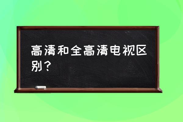 高清和全高清哪个好电视 高清和全高清电视区别？