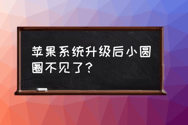 苹果手机屏幕上的圆圈怎么弄出来 苹果系统升级后小圆圈不见了？