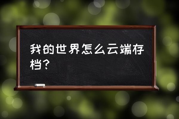 我的世界怎么用云服务 我的世界怎么云端存档？