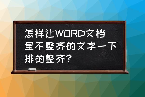 文件夹上字体怎么排整齐 怎样让WORD文档里不整齐的文字一下排的整齐？